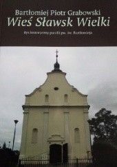 Okładka książki Wieś Sławsk Wielki. Rys historyczny parafii pw. św. Bartłomieja Bartłomiej Grabowski