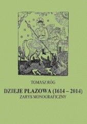 Okładka książki Dzieje Płazowa (1614 - 2014). Zarys monograficzny Tomasz Róg