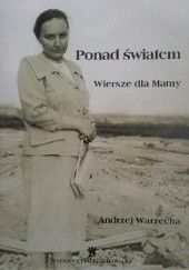 Okładka książki Ponad światem. Wiersze dla Mamy autora Andrzej Warzecha, 8385729496