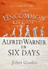 Okładka książki The Uncommon Life of Alfred Warner in Six Days Juliet Conlin