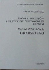 Okładka książki Źródła sukcesów i przyczyny niepowodzeń reform Władysława Grabskiego Wanda Sułkowska