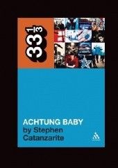 Okładka książki U2's Achtung Baby  Meditations on Love in the Shadow of the Fall Stephen Catanzarite