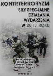 Okładka książki Kontrterroryzm. Siły specjalne, działania, wydarzenia w 2017 roku Jarosław Jabłoński, Kuba Jałoszyński, Stępiński Michał, Waldemar Zubrzycki