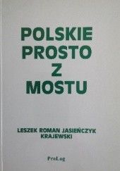 Okładka książki Polskie prosto z mostu : ... żeby Polska była Polską Leszek Roman Jasieńczyk-Krajewski