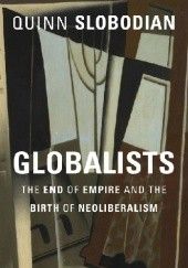 Okładka książki Globalists. The End of Empire and the Birth of Neoliberalism Quinn Slobodian