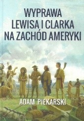 Okładka książki Wyprawa Lewisa i Clarka na zachód Ameryki Tom II Adam Piekarski