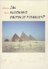 Okładka książki Jak budowano egipskie piramidy? Andrzej Ćwiek