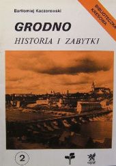 Okładka książki Grodno: Historia i zabytki Bartłomiej Kaczorowski
