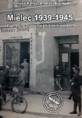 Okładka książki Mielec 1939-1945. Tajemnice militarne i historie wojenne. Janusz Halisz, Andrzej Krempa