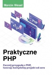 Okładka książki Praktyczne PHP. Zacznij przygodę z PHP tworząc kompletny projekt od zera. Marcin Wesel