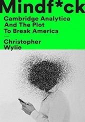 Okładka książki Mindf*ck: Cambridge Analytica and the Plot to Break America Christopher Wylie