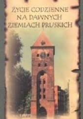 Okładka książki Życie codziennie na dawnych ziemiach pruskich Stanisław Achremczyk, praca zbiorowa