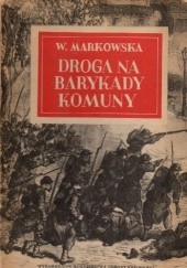 Okładka książki Droga na barykady Komuny. Rzecz o Jarosławie Dąbrowskim Wanda Markowska