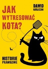 Okładka książki Jak wytresować kota. Historie prawdziwe Dawid Ratajczak