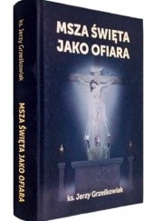 Okładka książki Msza święta jako ofiara Jerzy Grześkowiak