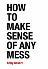 Okładka książki How to Make Sense of Any Mess: Information Architecture for Everybody Abby Covert