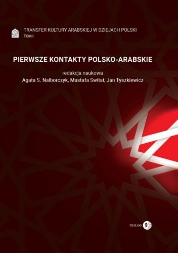 Transfer kultury arabskiej w dziejach Polski - Tom I - PIERWSZE KONTAKTY POLSKO-ARABSKIE