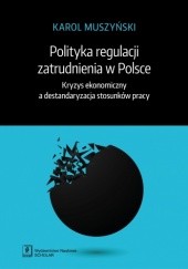 Polityka regulacji zatrudnienia w Polsce. Kryzys ekonomiczny a destandaryzacja stosunków pracy