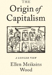 Okładka książki The Origin of Capitalism: A Longer View Ellen Meiksins Wood