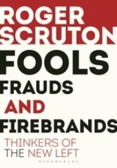 Okładka książki Fools, Frauds and Firebrands: Thinkers of the New Left Roger Scruton