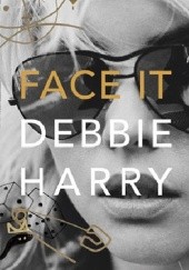 Okładka książki Face It: A Memoir Debbie Harry, Debbie Harry