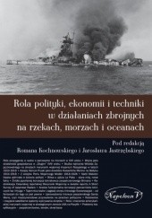 Okładka książki Rola polityki, ekonomii i techniki w działaniach zbrojnych na rzekach, morzach i oceanach Roman Kochnowski