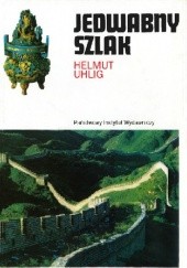 Okładka książki Jedwabny szlak. Kultury antyku między Chinami a Rzymem Helmut Uhlig