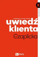 Okładka książki Uwiedź klienta. Marketing w social mediach Monika Czaplicka