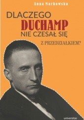 Okładka książki Dlaczego Duchamp nie czesał się z przedziałkiem? Anna Markowska