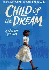 Okładka książki Child of the Dream (A Memoir of 1963) Sharon Robinson