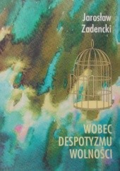 Okładka książki Wobec despotyzmu wolności Jarosław Zadencki