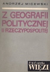 Okładka książki Z geografii politycznej II Rzeczypospolitej : szkice Andrzej Micewski
