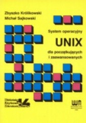 Okładka książki System operacyjny UNIX dla początkujących i zaawansowanych Zbyszko Królikowski, Michał Sajkowski