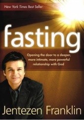 Fasting : Opening the Door to a Deeper, More Intimate, More Powerful Relationship with God