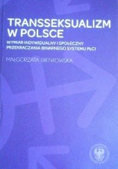 Okładka książki Transseksualizm w Polsce. Wymiar indywidualny i społeczny przekraczania binarnego systemu płci Małgorzata Bieńkowska-Ptasznik