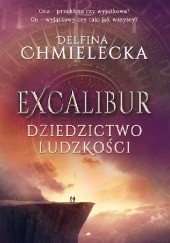 Okładka książki Excalibur. Dziedzictwo ludzkości Delfina Chmielecka