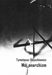 Okładka książki Mój anarchizm Tymoteusz Onyszkiewicz