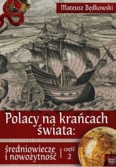 Okładka książki Polacy na krańcach świata: średniowiecze i nowożytność. Część 2 Mateusz Będkowski