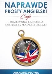 Okładka książki Naprawdę prosty angielski, czyli proaktywna instrukcja obsługi języka angielskiego Arkadiusz Pecyna