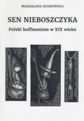 Okładka książki Sen nieboszczyka. Polski hoffmanizm w XIX wieku Magdalena Rudkowska