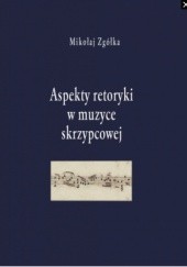 Okładka książki Aspekty retoryki w muzyce skrzypcowej Mikołaj Zgółka