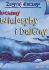 Okładka książki Zapytaj dlaczego kochamy wieloryby i delfiny Judy Allen