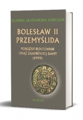 Okładka książki Bolesław II Przemyślida. Pobożny buntownik i mąż znamienitej damy (+999) Joanna Aleksandra Sobiesiak