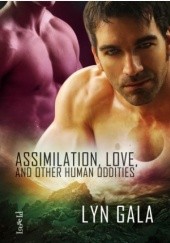 Okładka książki Assimilation, Love, and Other Human Oddities Lyn Gala
