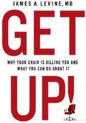 Okładka książki GET UP! Why Your Chair is Killing You and What You Can Do About It James A. Levine