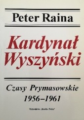 Okładka książki Kardynał Wyszyński T.3, Czasy Prymasowskie : 1956-1961 Peter Raina