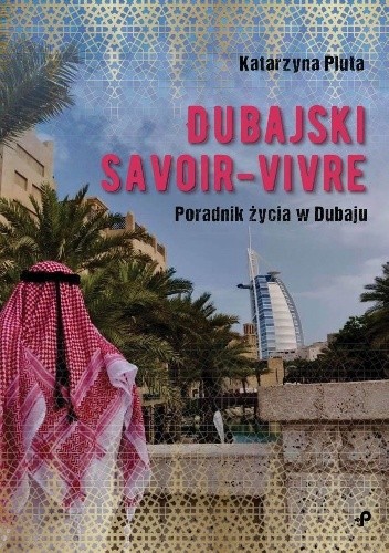 Dubajski savoir-vivre. Poradnik życia w Dubaju
