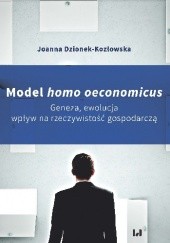 Okładka książki Model homo oeconomicus. Geneza, ewolucja, wpływ na rzeczywistość gospodarczą Joanna Dzionek-Kozłowska