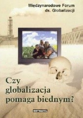 Okładka książki Czy globalizacja pomaga biednym?. Raport Międzynarodowego Forum ds. Globalizacji Forum on Globalization International