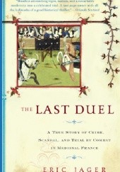 Okładka książki The Last Duel: A True Story of Trial by Combat in Medieval France Eric Jager